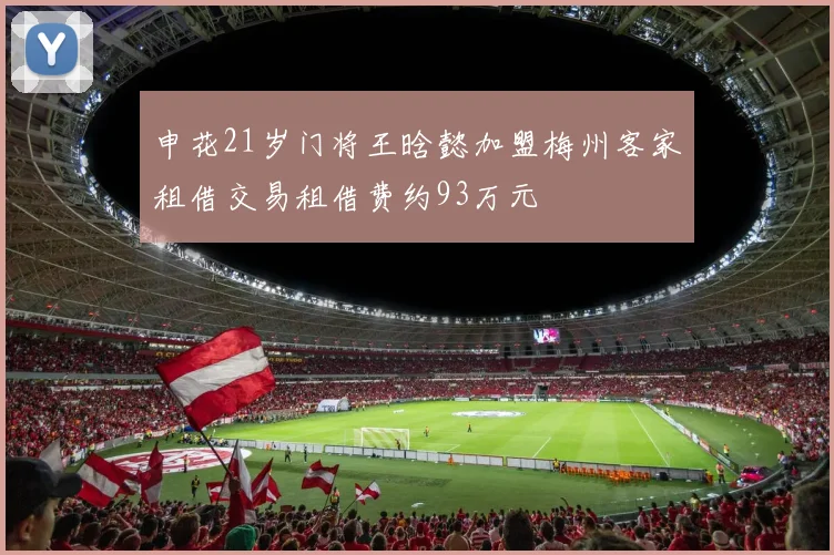 申花21岁门将王晗懿加盟梅州客家租借交易租借费约93万元