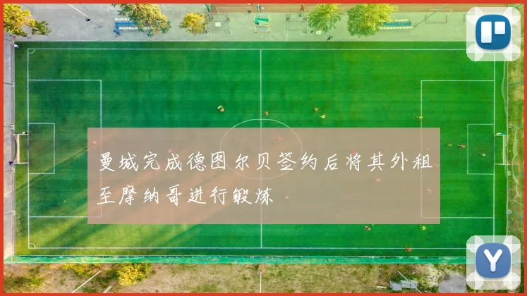 曼城完成德图尔贝签约后将其外租至摩纳哥进行锻炼