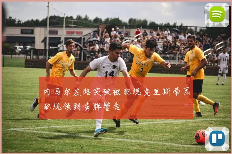 内马尔左路突破被犯规克里斯蒂因犯规领到黄牌警告